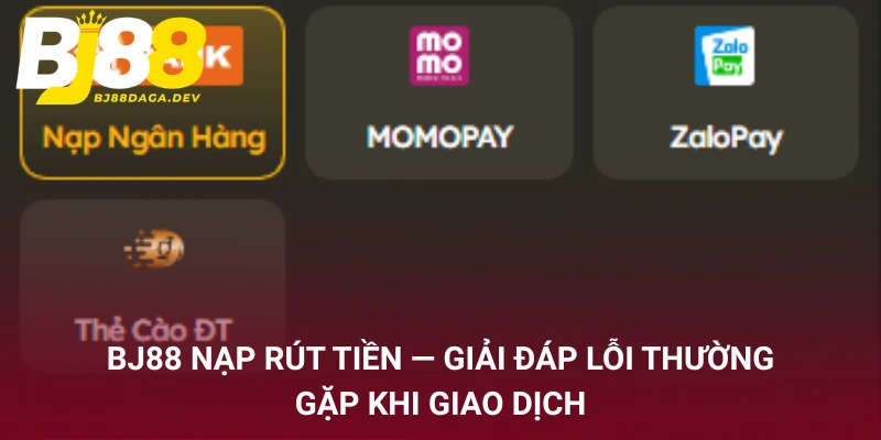 BJ88 nạp rút tiền - giải đáp lỗi thường gặp khi giao dịch