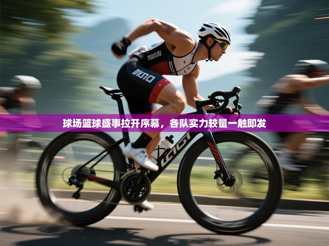 球场篮球盛事拉开序幕，各队实力较量一触即发  第1张