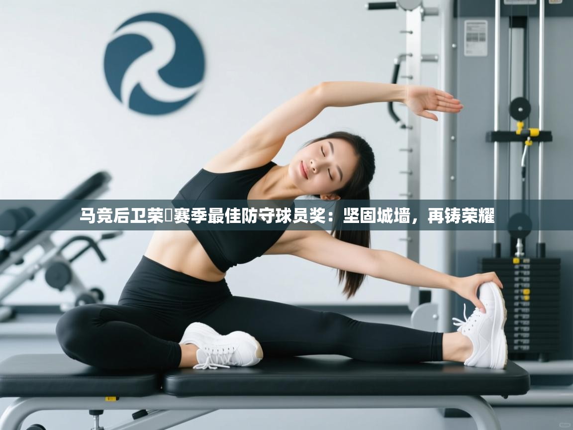 马竞后卫荣膿赛季最佳防守球员奖：坚固城墙，再铸荣耀  第1张