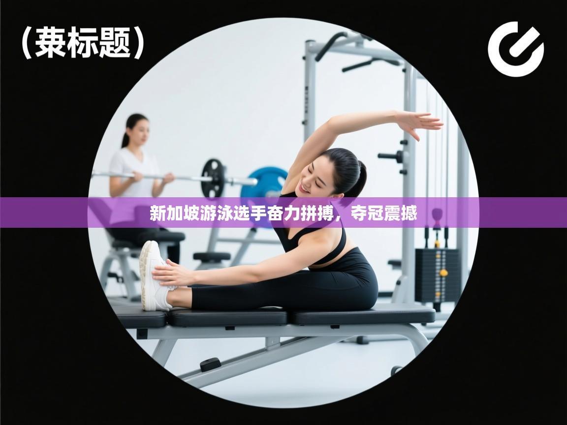 新加坡游泳选手奋力拼搏，夺冠震撼  第1张