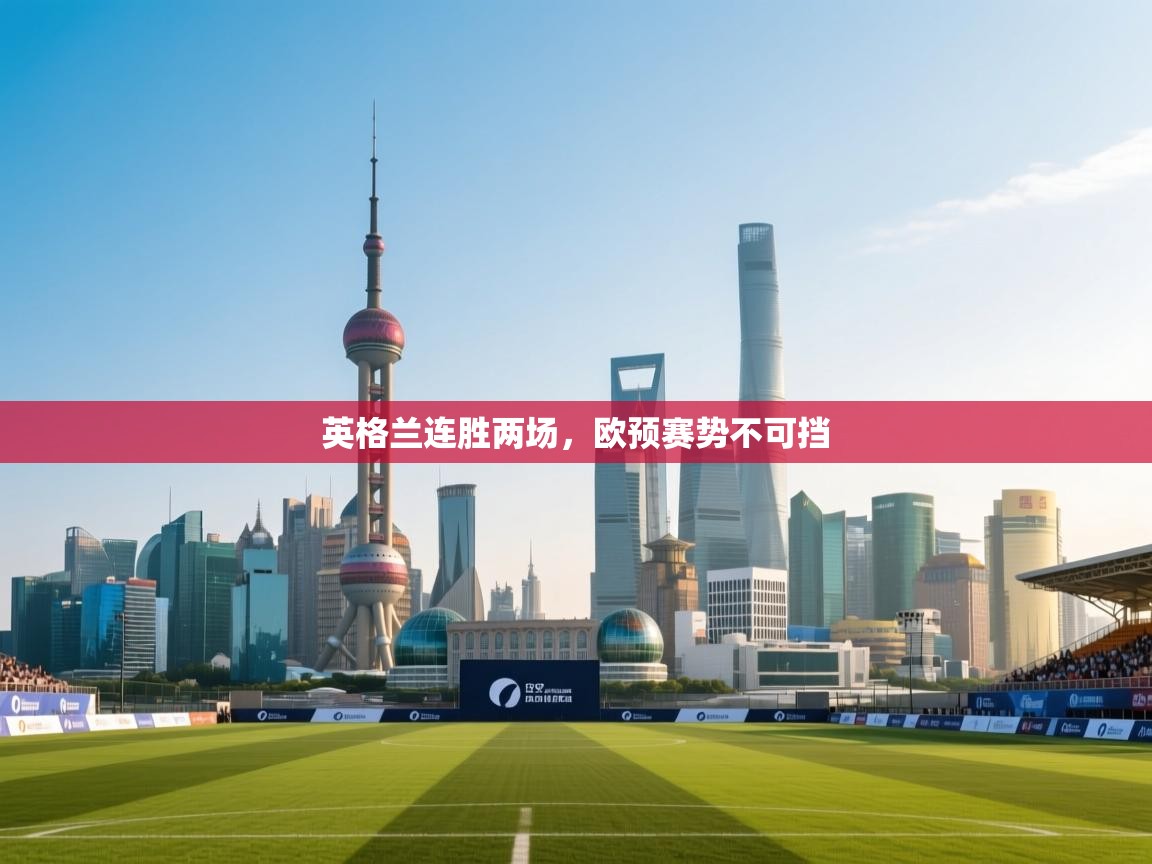 英格兰连胜两场，欧预赛势不可挡  第2张