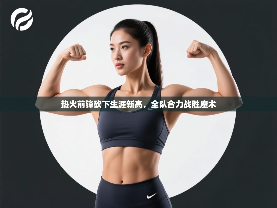 热火前锋砍下生涯新高,全队合力战胜魔术 第2张