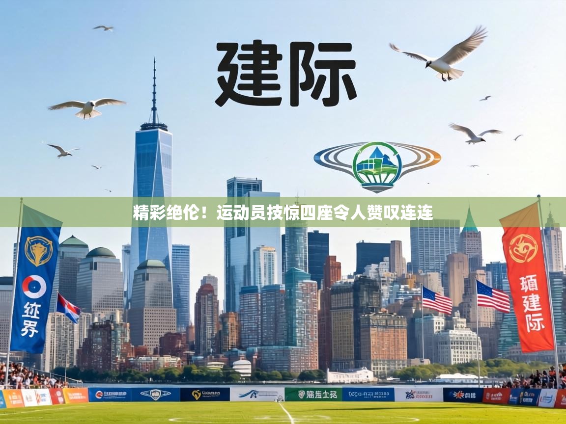 精彩绝伦！运动员技惊四座令人赞叹连连  第2张